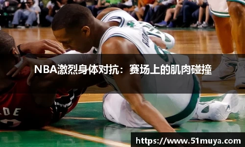NBA激烈身体对抗：赛场上的肌肉碰撞